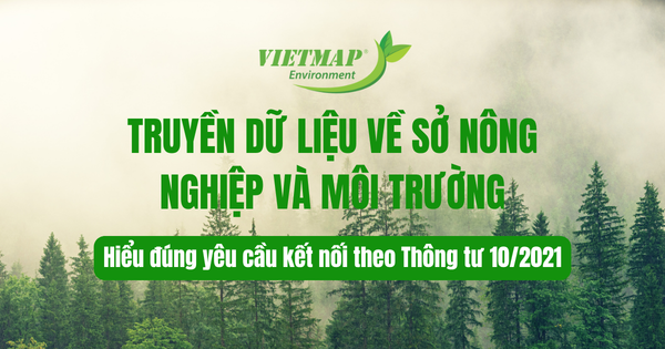 Truyền dữ liệu về Sở Nông nghiệp và Môi trường sau sáp nhập: hiểu đúng yêu cầu kết nối theo Thông tư 10/2021