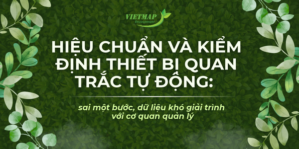 Hiệu chuẩn và kiểm định thiết bị quan trắc tự động: sai một bước, dữ liệu khó giải trình với cơ quan quản lý